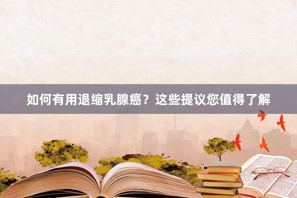 如何有用退缩乳腺癌？这些提议您值得了解